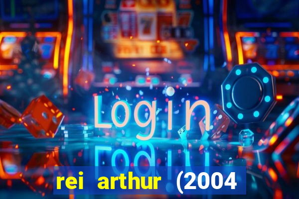 rei arthur (2004 assistir online)